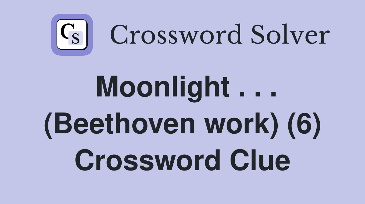 Moonlight . . . (Beethoven work) (6) Crossword Clue