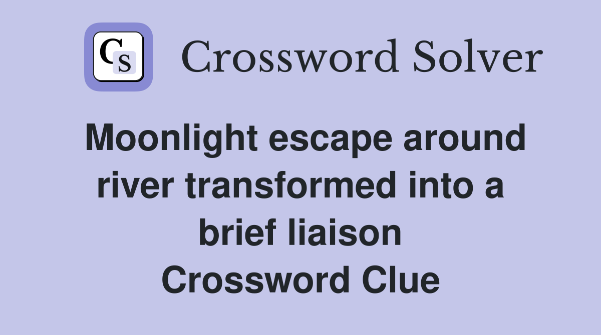 Moonlight escape around river transformed into a brief liaison Crossword Clue