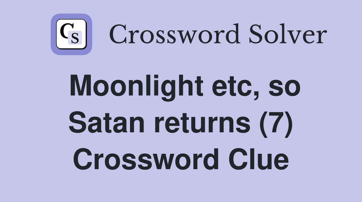 Moonlight etc, so Satan returns (7) Crossword Clue