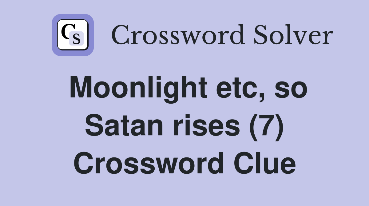 Moonlight etc, so Satan rises (7) Crossword Clue