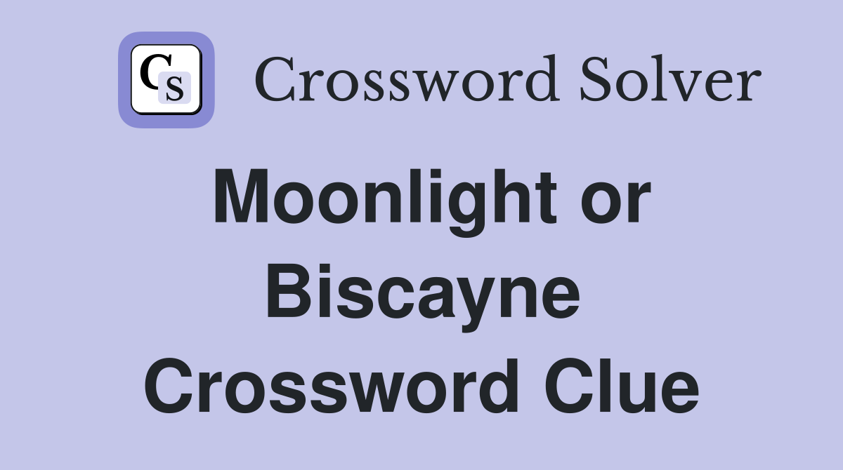Moonlight or Biscayne Crossword Clue