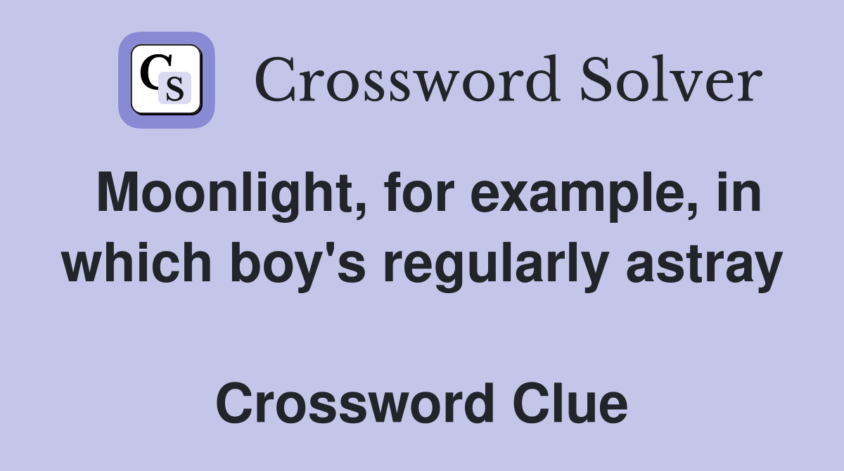 Moonlight, for example, in which boy's regularly astray  Crossword Clue