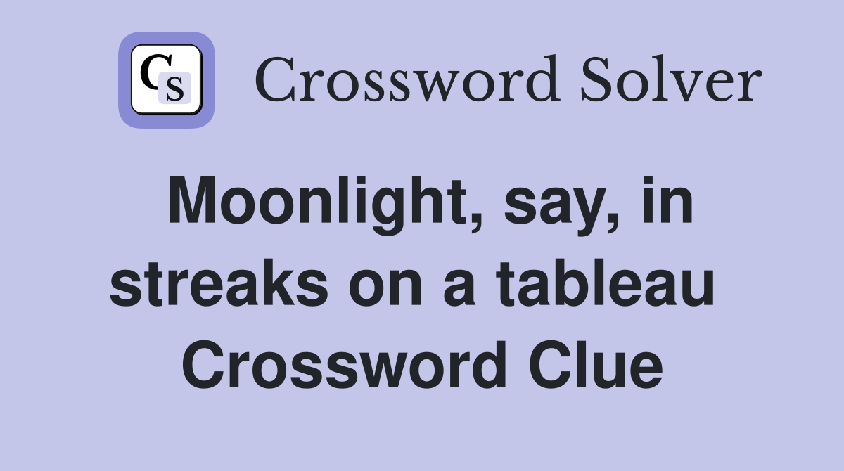 Moonlight, say, in streaks on a tableau  Crossword Clue