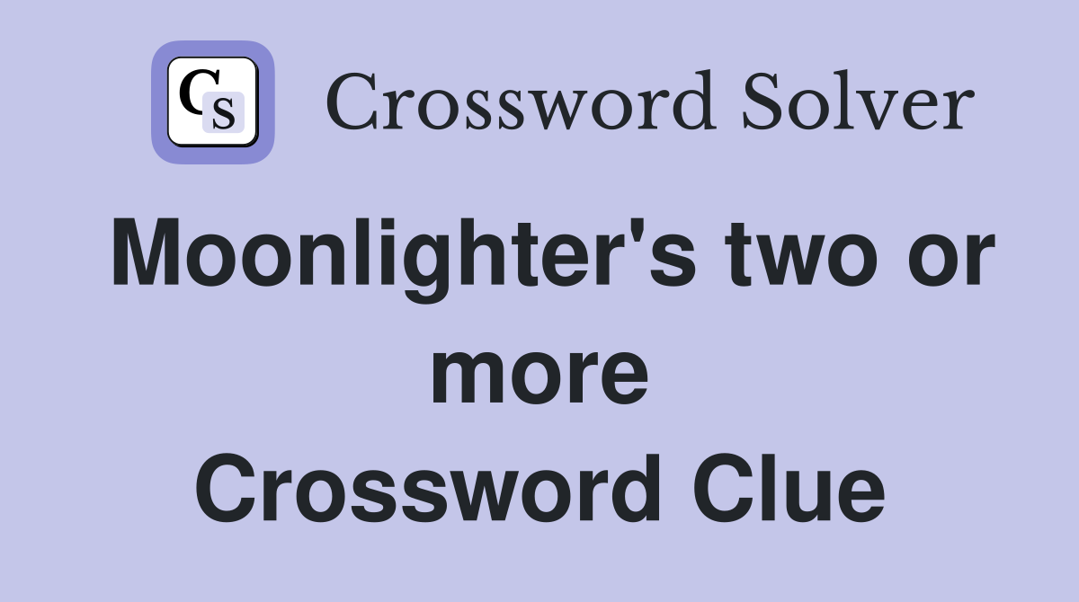 Moonlighter's two or more Crossword Clue