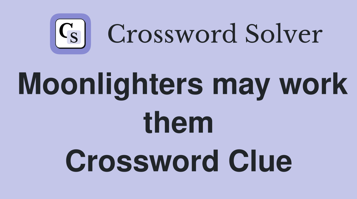 Moonlighters may work them Crossword Clue