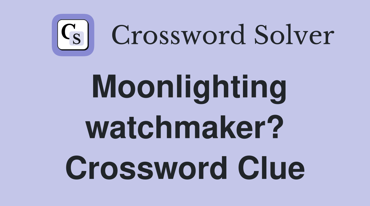 Moonlighting watchmaker? Crossword Clue