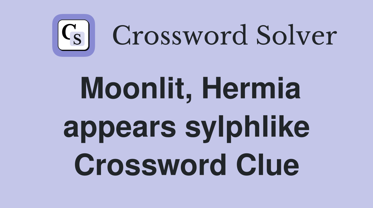 Moonlit, Hermia appears sylphlike Crossword Clue