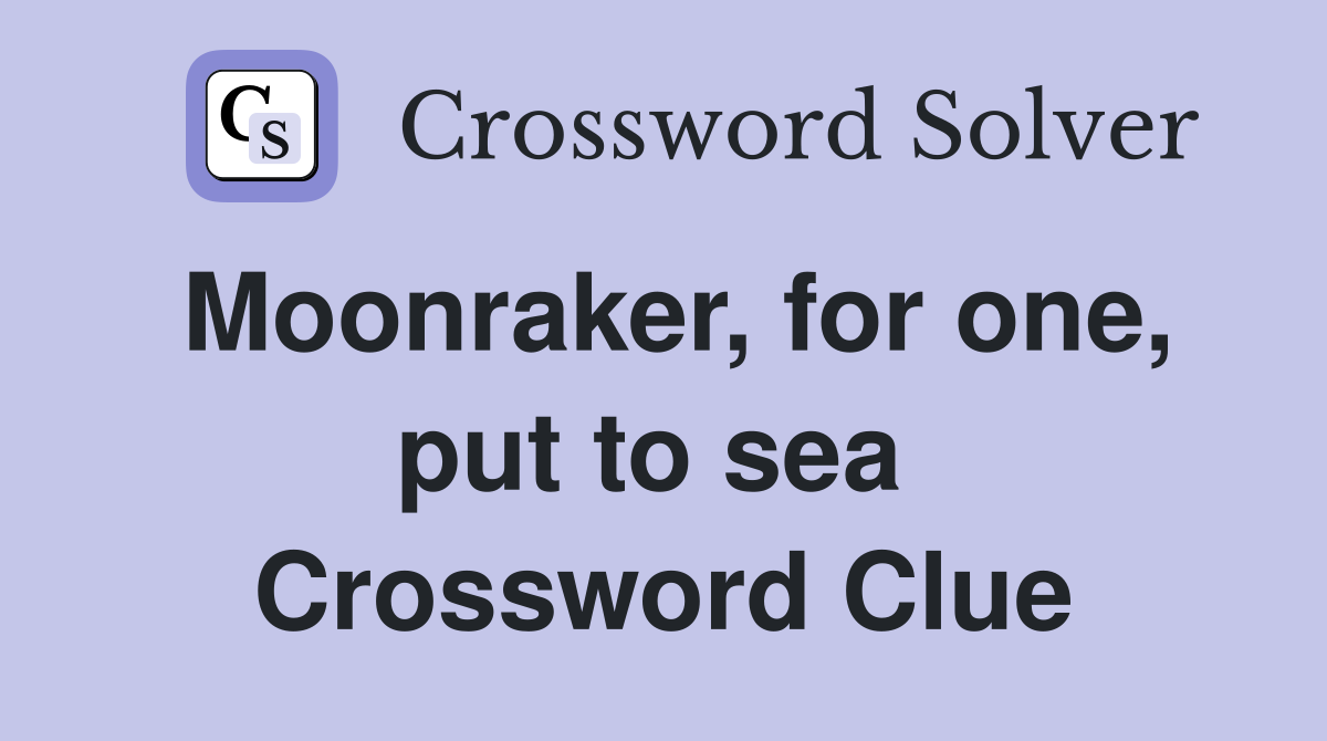 Moonraker, for one, put to sea  Crossword Clue