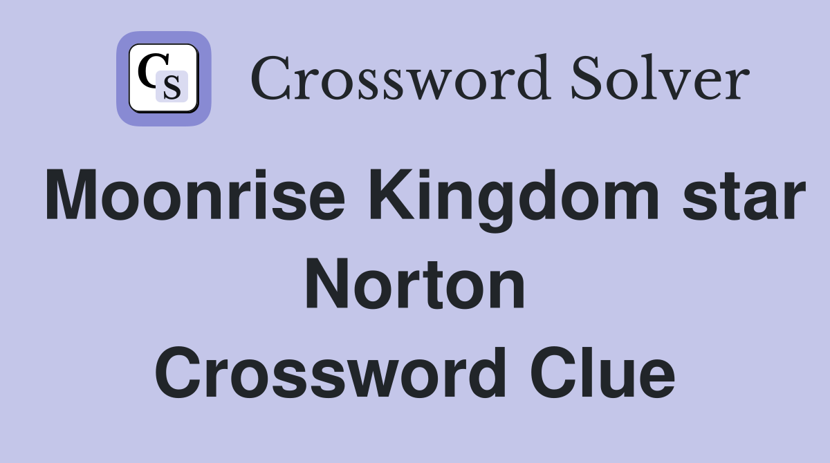 Moonrise Kingdom star Norton Crossword Clue