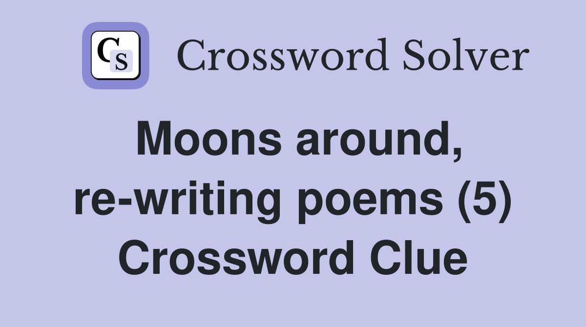 Moons around, re-writing poems (5) Crossword Clue