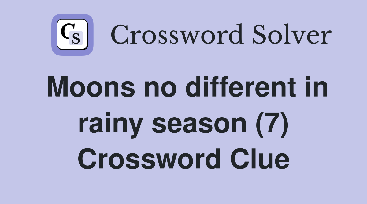 Moons no different in rainy season (7) Crossword Clue