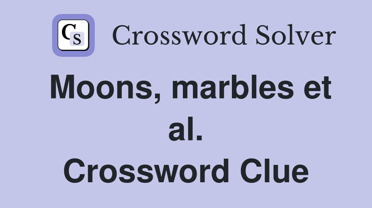 Moons, marbles et al. Crossword Clue