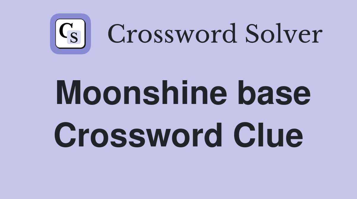 Moonshine base Crossword Clue