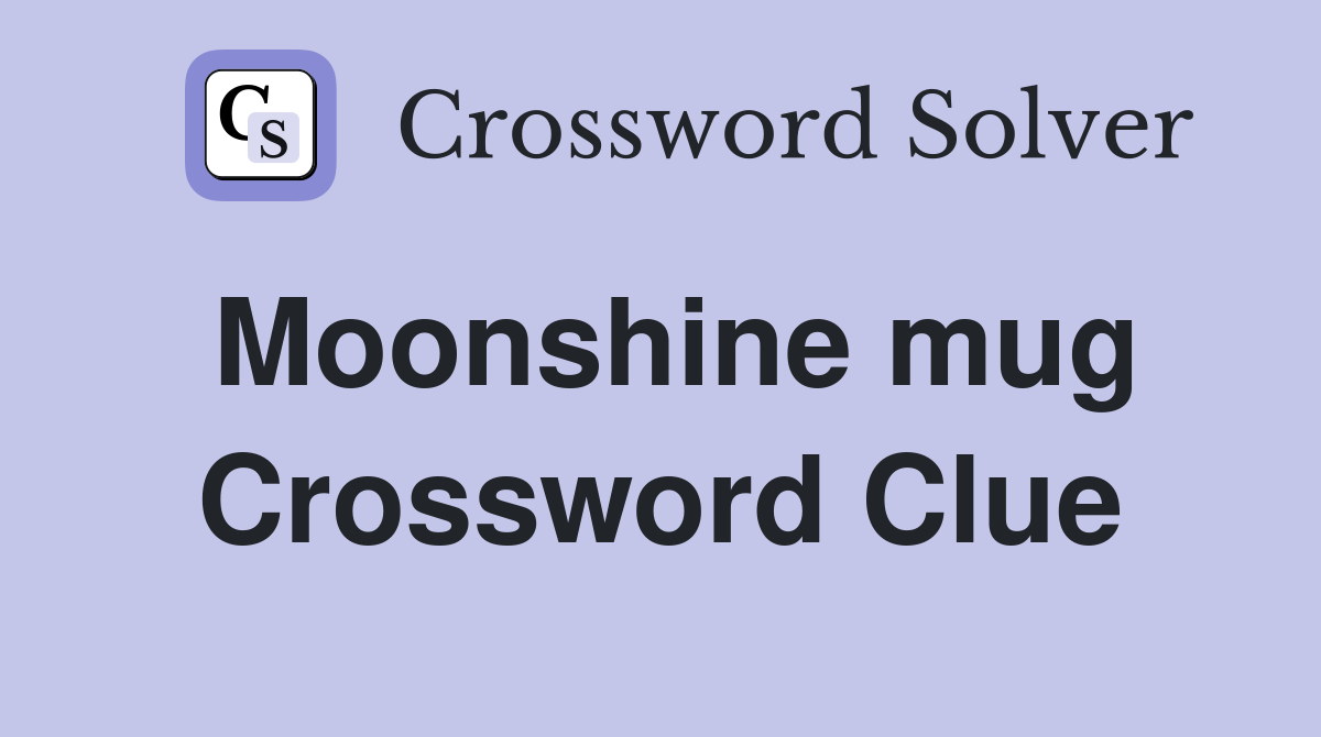 Moonshine mug Crossword Clue