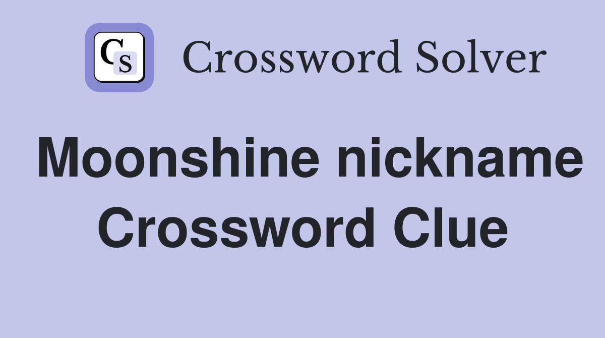 Moonshine nickname Crossword Clue