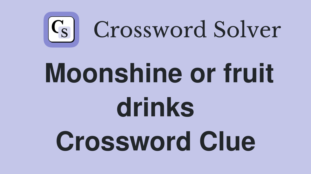 Moonshine or fruit drinks Crossword Clue