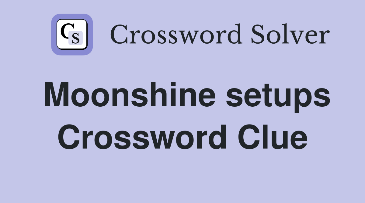 Moonshine setups Crossword Clue