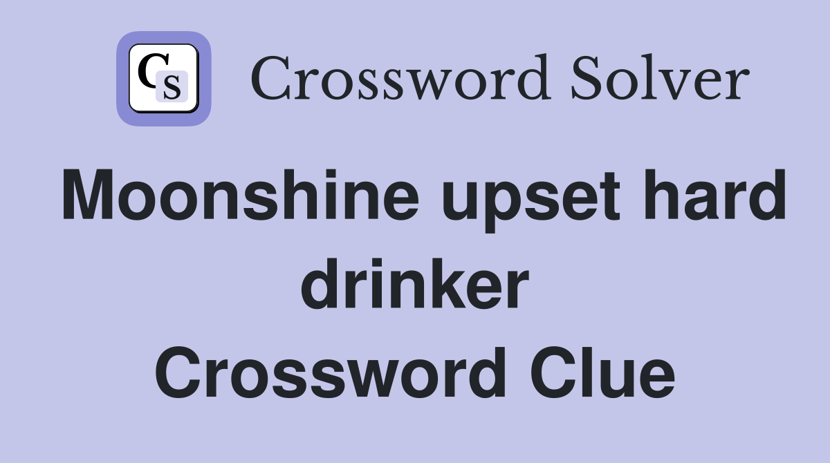 Moonshine upset hard drinker Crossword Clue