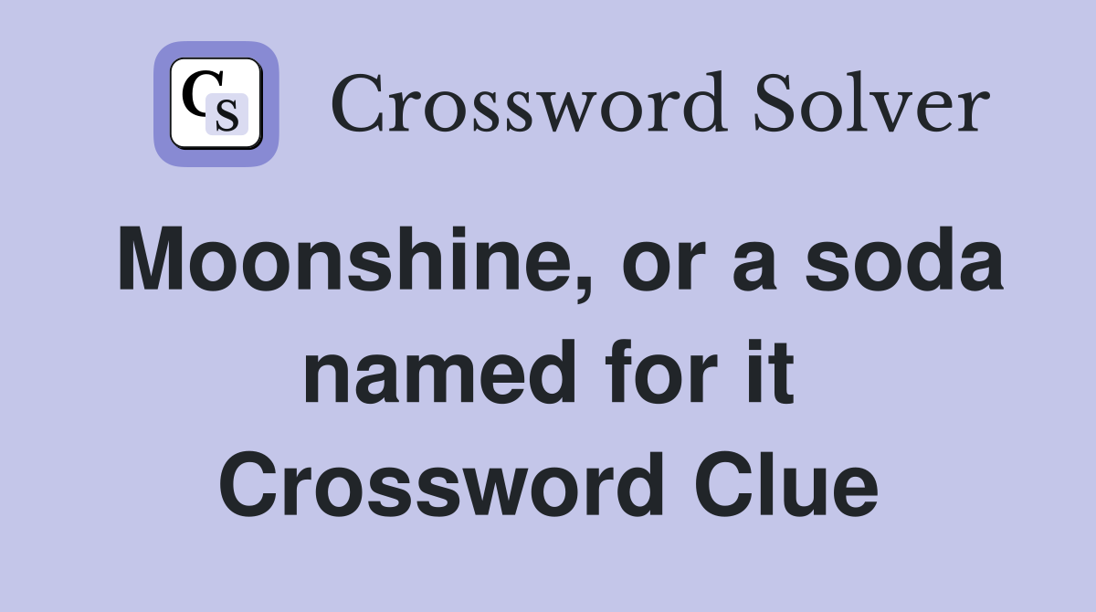 Moonshine, or a soda named for it Crossword Clue