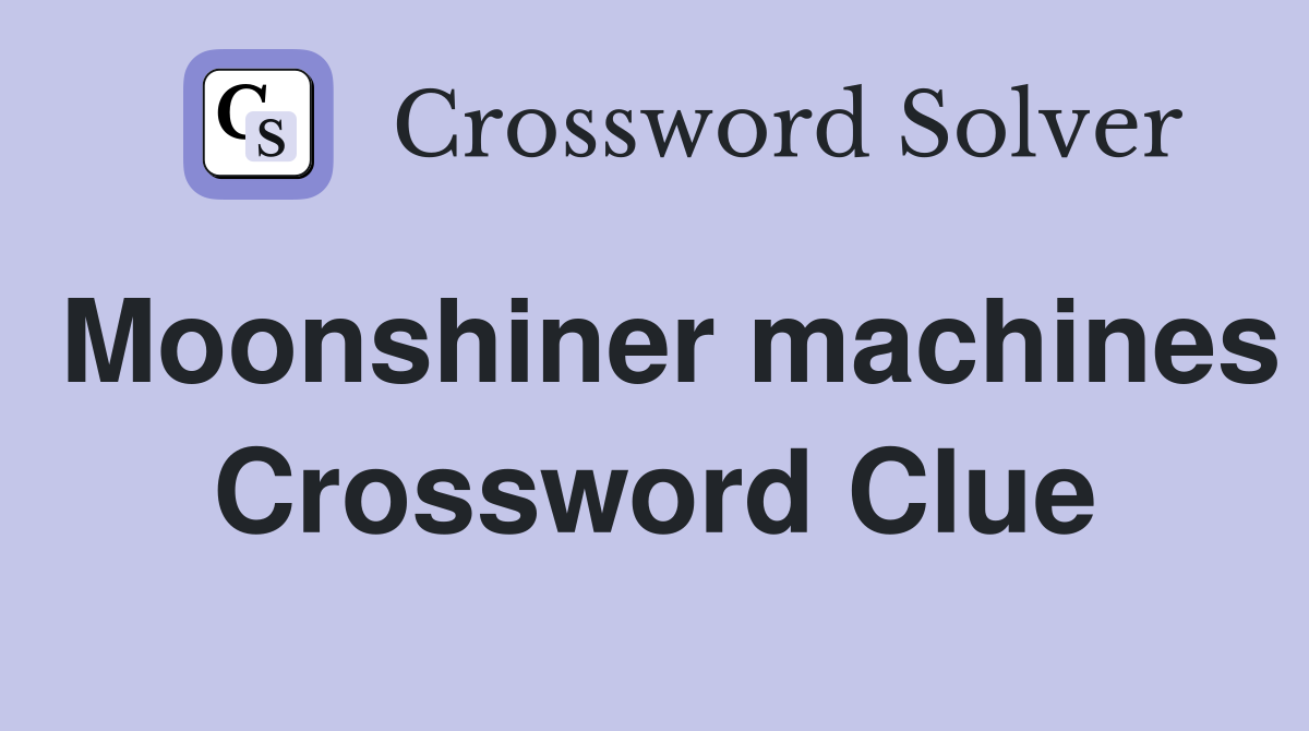 Moonshiner machines Crossword Clue