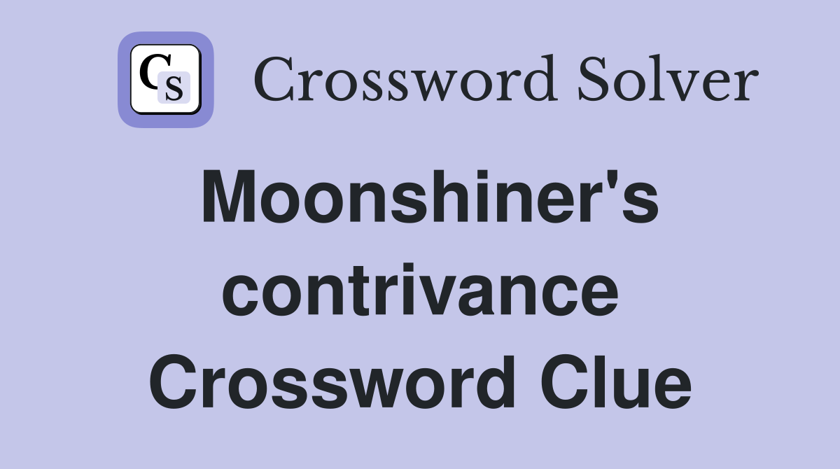 Moonshiner's contrivance Crossword Clue
