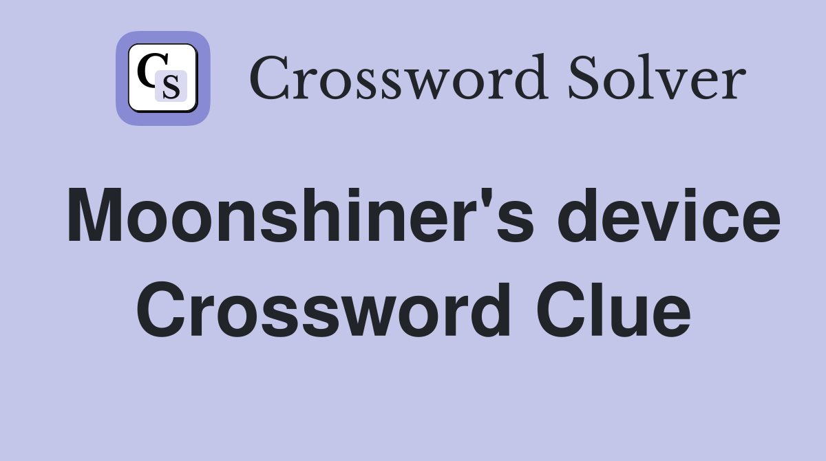 Moonshiner's device Crossword Clue