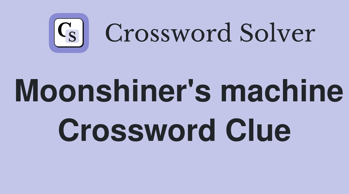 Moonshiner's machine Crossword Clue