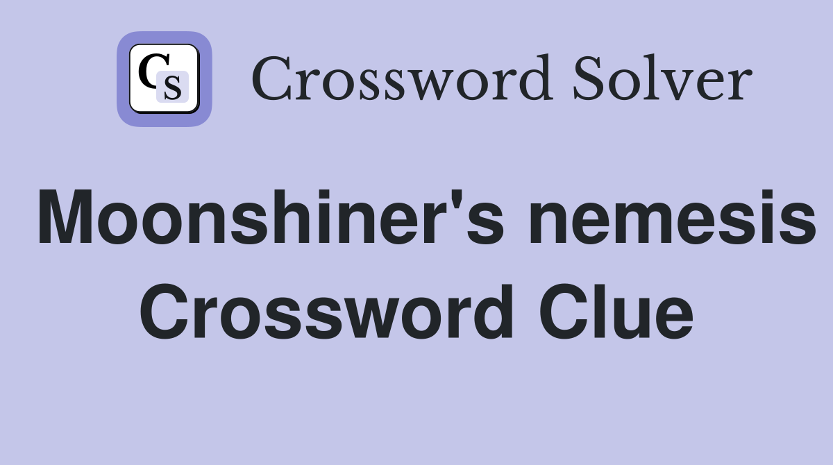 Moonshiner's nemesis Crossword Clue