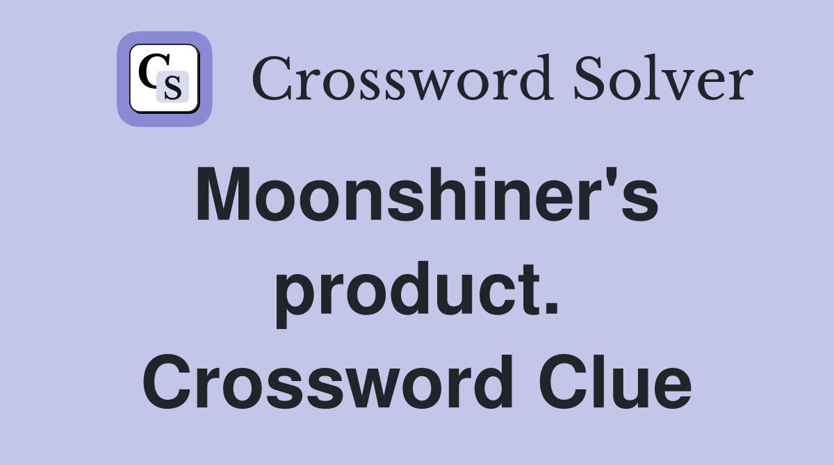 Moonshiner's product. Crossword Clue