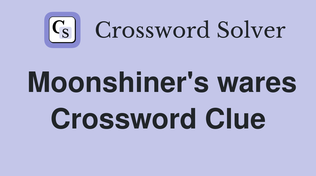 Moonshiner's wares Crossword Clue