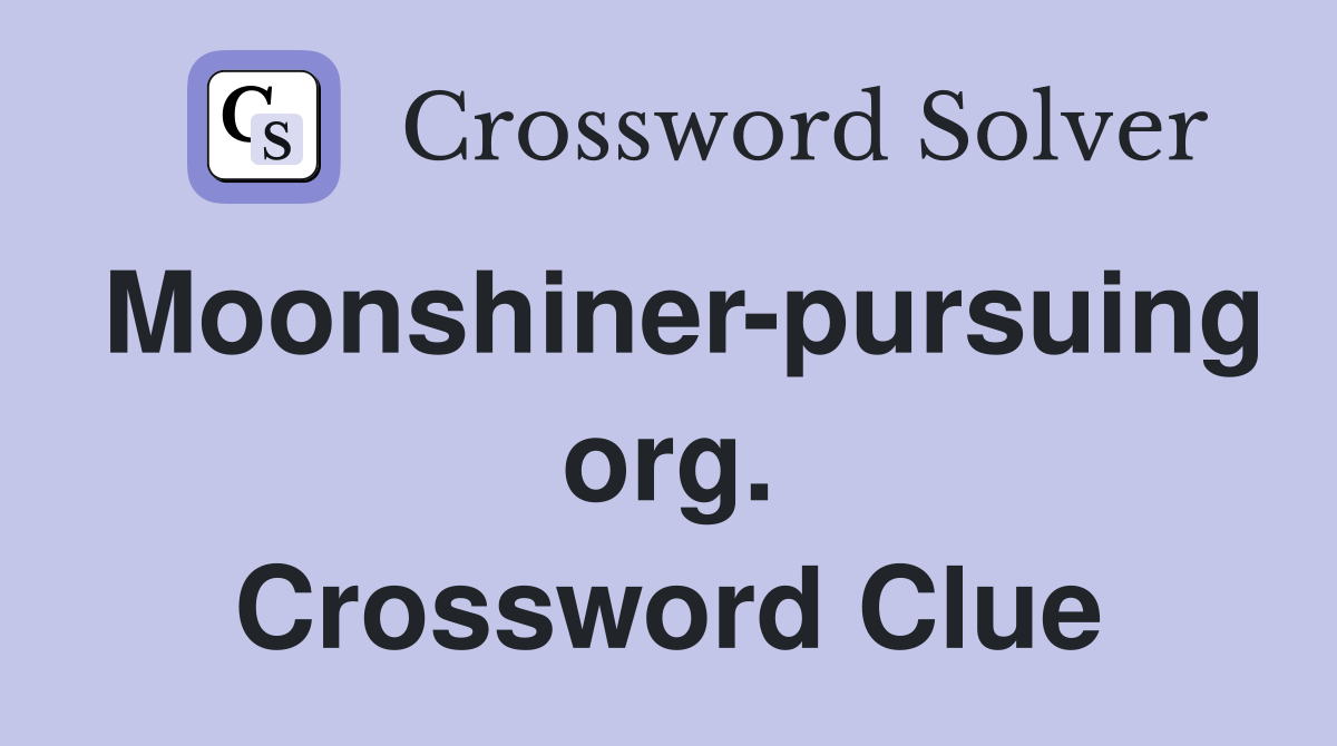 Moonshiner-pursuing org. Crossword Clue