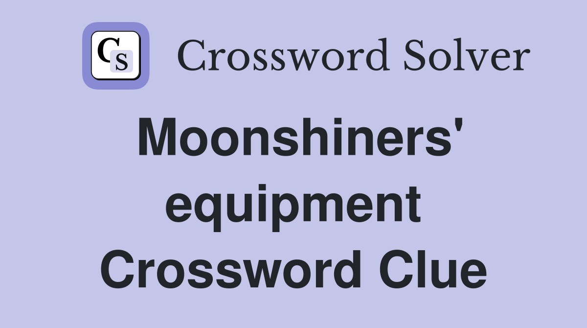 Moonshiners' equipment Crossword Clue