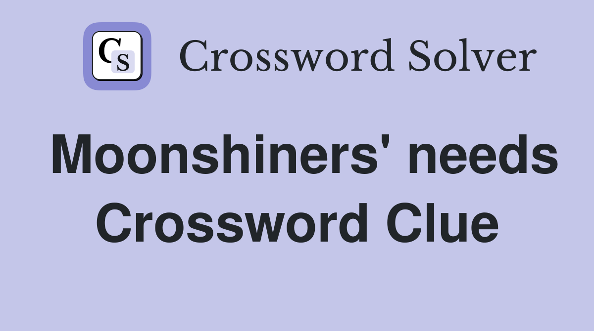Moonshiners' needs Crossword Clue