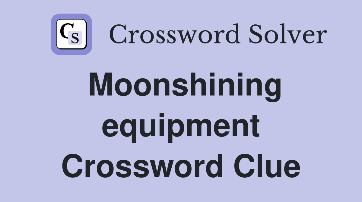 Moonshining equipment Crossword Clue