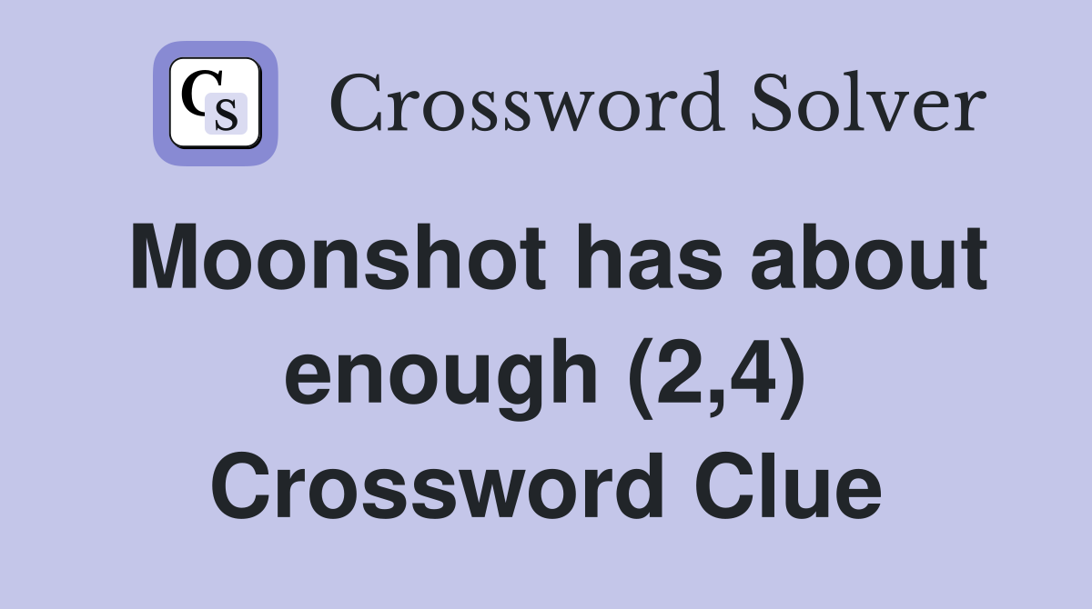 Moonshot has about enough (2,4) Crossword Clue