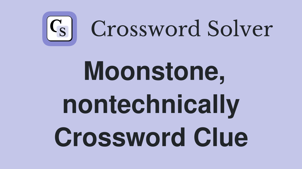 Moonstone, nontechnically Crossword Clue