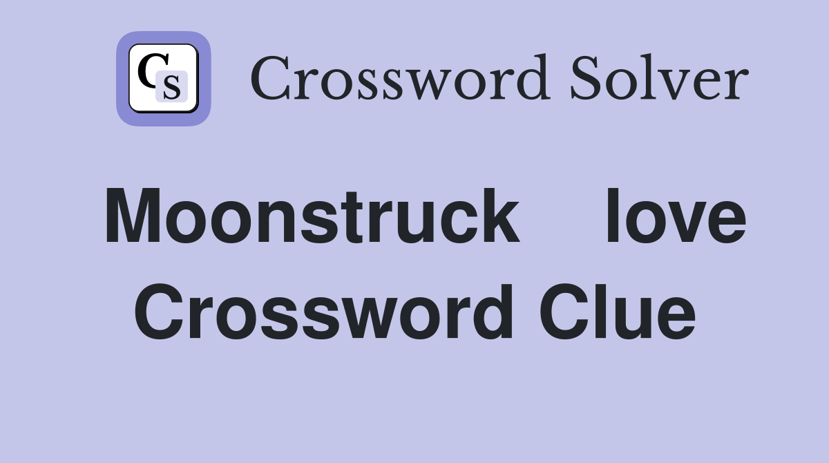 Moonstruck    love Crossword Clue