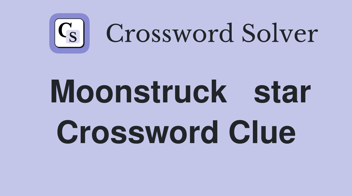 Moonstruck   star Crossword Clue
