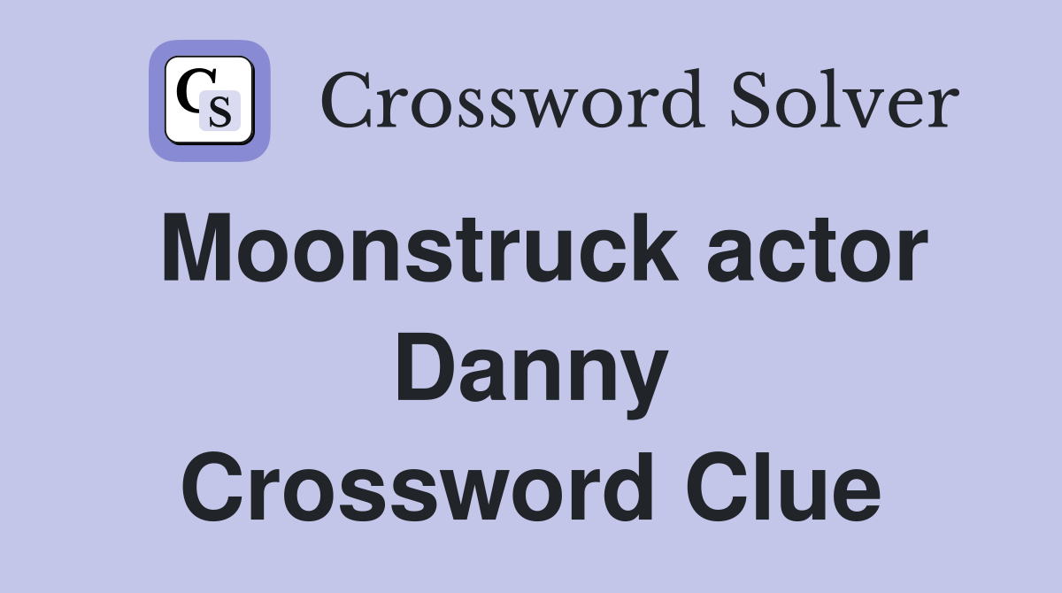 Moonstruck actor Danny Crossword Clue