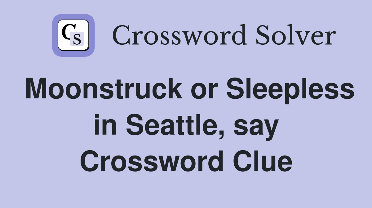 Moonstruck or Sleepless in Seattle, say Crossword Clue
