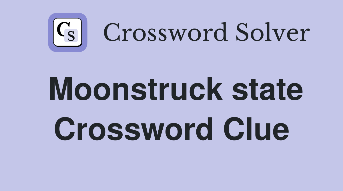 Moonstruck state Crossword Clue