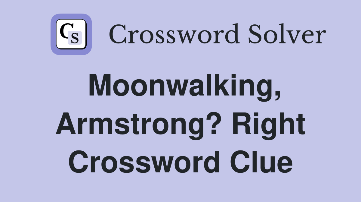 Moonwalking, Armstrong? Right Crossword Clue