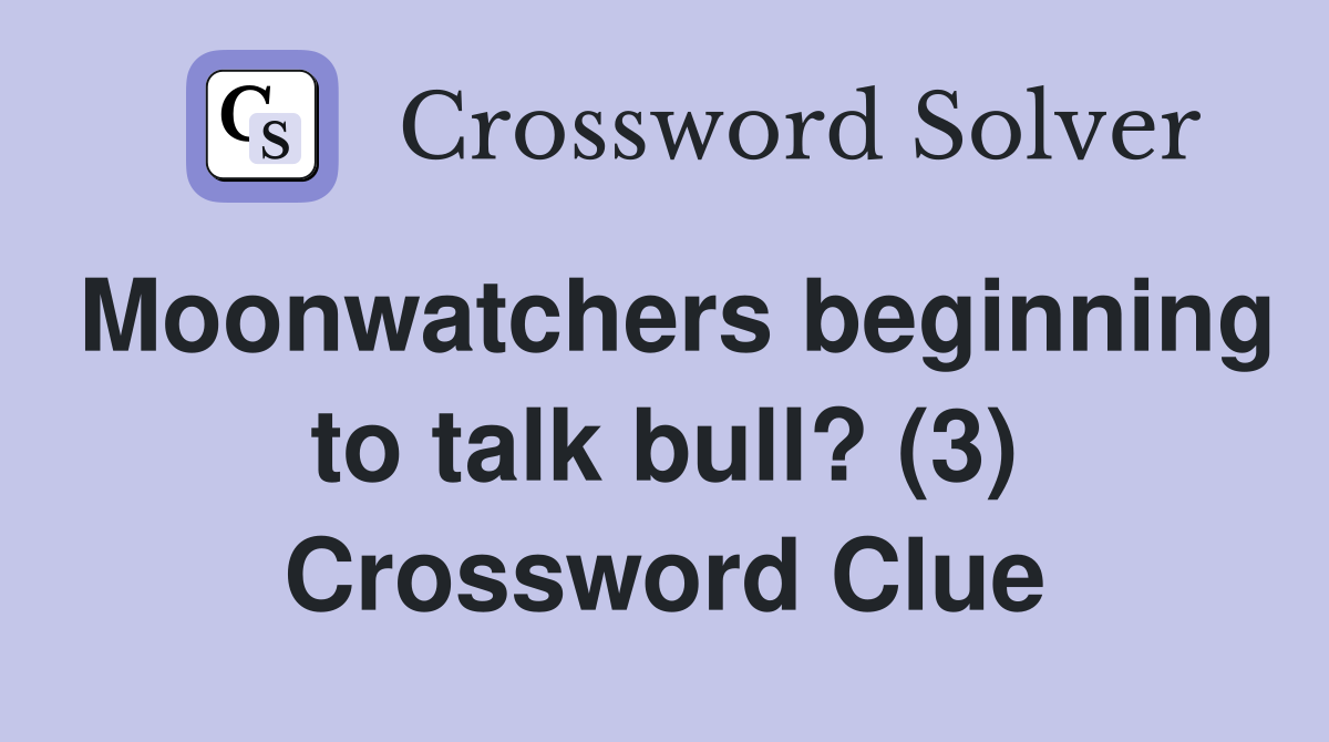 Moonwatchers beginning to talk bull? (3) Crossword Clue