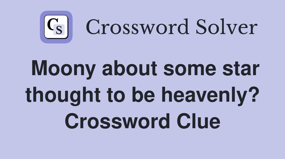 Moony about some star thought to be heavenly? Crossword Clue