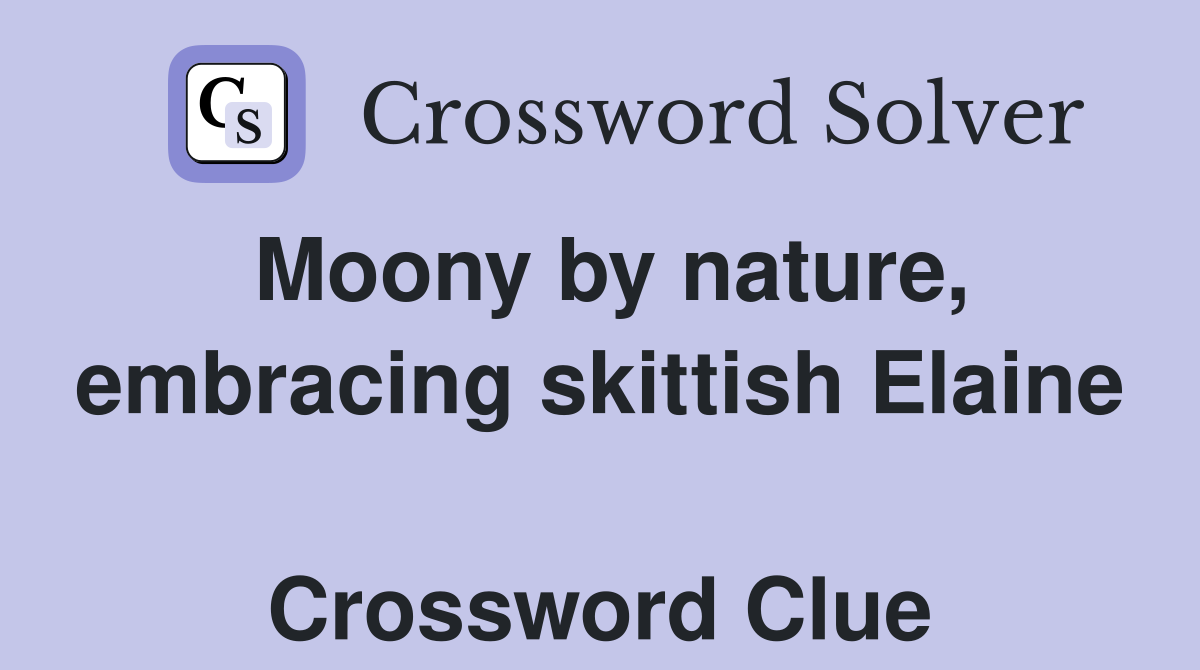 Moony by nature, embracing skittish Elaine  Crossword Clue