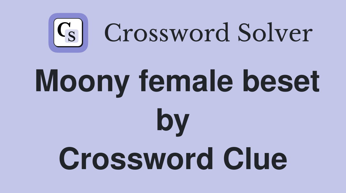 Moony female beset by Crossword Clue