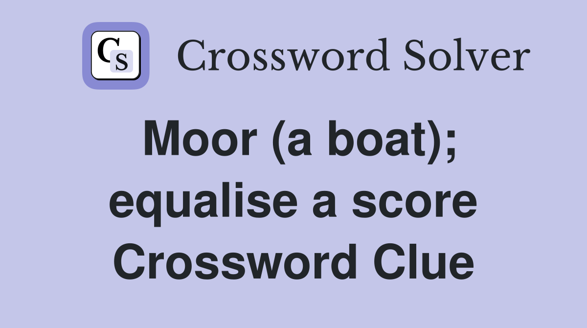 Moor (a boat); equalise a score Crossword Clue