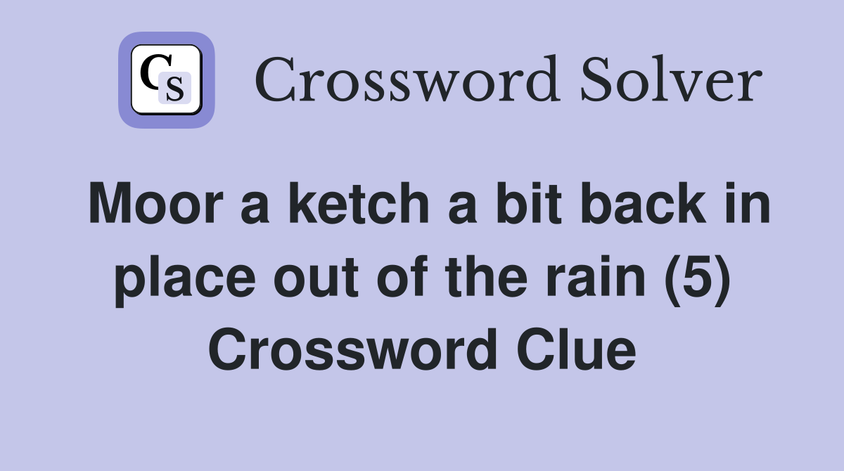 Moor a ketch a bit back in place out of the rain (5) Crossword Clue