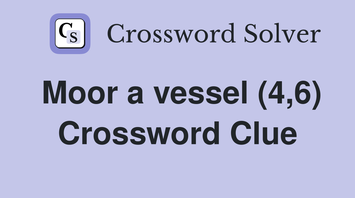 Moor a vessel (4,6) Crossword Clue
