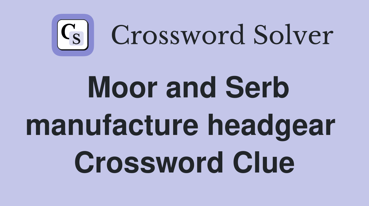 Moor and Serb manufacture headgear  Crossword Clue